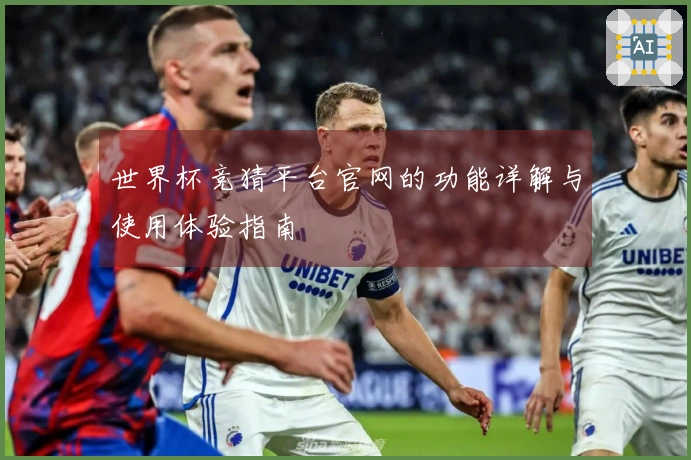 世界杯竞猜平台官网的功能详解与使用体验指南